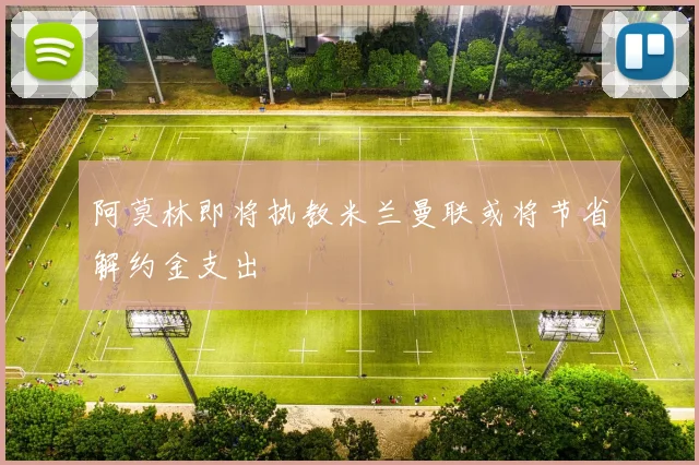 阿莫林即将执教米兰曼联或将节省解约金支出