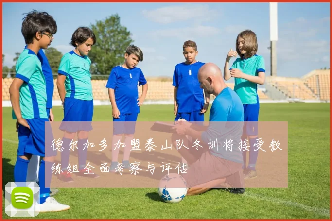 德尔加多加盟泰山队冬训将接受教练组全面考察与评估