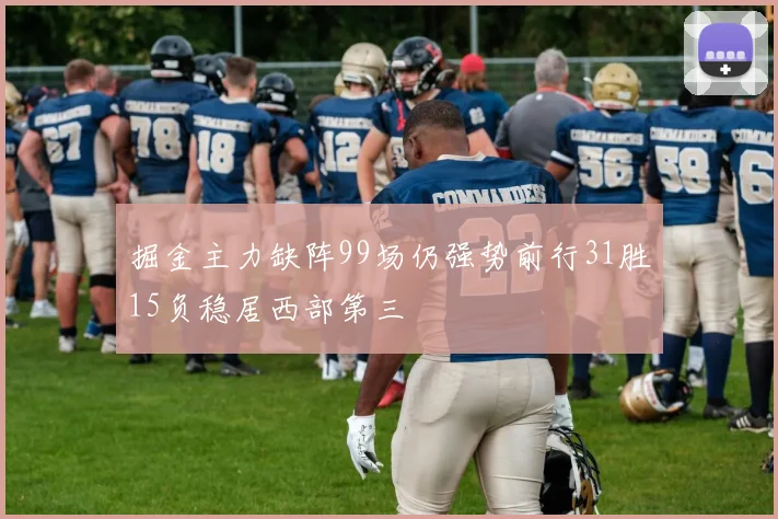 掘金主力缺阵99场仍强势前行31胜15负稳居西部第三
