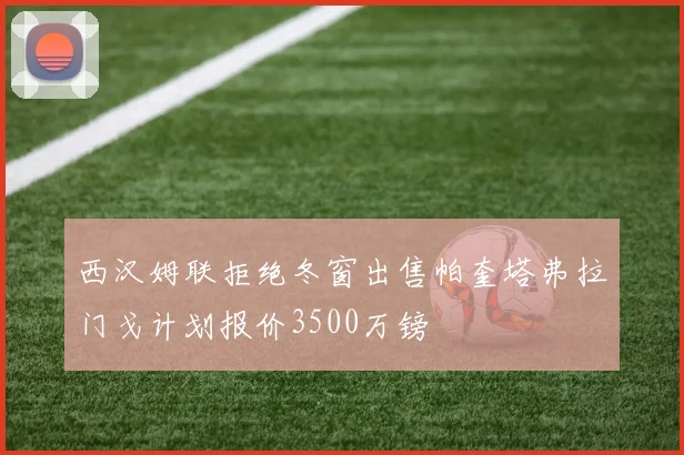 西汉姆联拒绝冬窗出售帕奎塔弗拉门戈计划报价3500万镑